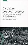 La Palme Des Controverses: Palmier %C3%A0 Huile Et Enjeux De D%C3%A9veloppement.