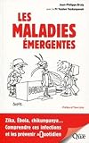 Les maladies emergentes : Zika, Ebola, chikungunya ... Comprendre ces infections et les prevenir au quotidien