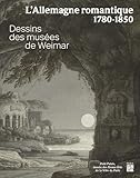L'allemagne Romantique 1780 1850 : Dessins Du Mus%C3%A9e De Weimar