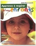 Apprenez %C3%A0 Respirer %C3%A0 Vos Enfants : Rhumes, Otites, Bronchites, Asthme, Malformations Dento Maxillaires