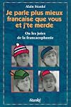Je parle plus mieux française que vous et j'te merde!