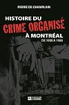 Histoire du crime organis&eacute; &agrave; Montr&eacute;al: de 1900 &agrave; 1980