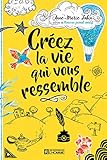 Cr&eacute;ez la vie qui vous ressemble