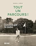 Tout un parcours! / histoire du golf au Québec