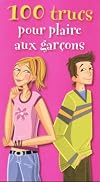 100 trucs pour plaire aux garçons