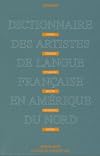 Dictionnaire des artistes de langue fran&ccedil;aise en Am&eacute;rique du Nord : peintres, sculpteurs, dessinateurs, graveurs, photographes, et orf&egrave;vres