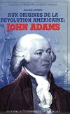 AUX ORIGINES DE LA REVOLUTION AMERICAINE: JOHN ADAMS
