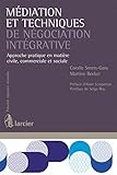 M%C3%A9diation Et Techniques De N%C3%A9gociation Int%C3%A9grative: Approche Pratique En Mati%C3%A8re Civile, Commerciale Et Sociale