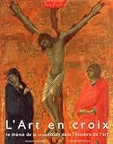 Lart En Croix Le Thme De La Crucifixion Dans Lhistoire De Lart