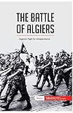 The Battle Of Algiers Algerias Fight For Independence History