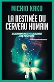 La Destine Du Cerveau Humain Comprendre Amliorer Et Accrotre Ses Pouvoirs