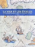 La Mer & Les Etoiles   La Cartographie Maritime Et Celeste De L'antiquite A Nos Jours