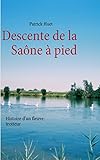 Descente De La Sa%C3%B4ne %C3%A0 Pied : Histoire D'un Fleuve Trotteur