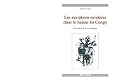 Les Mutations Sorci%C3%A8res Dans Le Bassin Du Congo. Du Ventre Et De Sa Politique