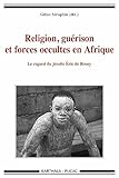 Religion, Gu%C3%A9rison Et Forces Occultes En Afrique. Le Regard Du Jesuite Eric De Rosny