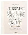 Kochbuch: Terrinen, Rillettes, Pasteten & Wurst. 81 Charcuterie-Rezepte zum Selbstmachen. Für Gourmets und Liebhaber der französischen Küche: Terrinenrezepte, Pastetenrezepte, Wurst selber machen