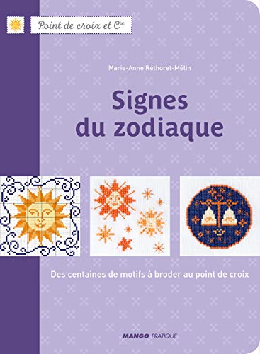 SIGNES DU ZODIAQUE. DES CENTAINES DE MOTIFS A BRODER AU POINT DE CROIX (POINT DE CROIX & CIE)
