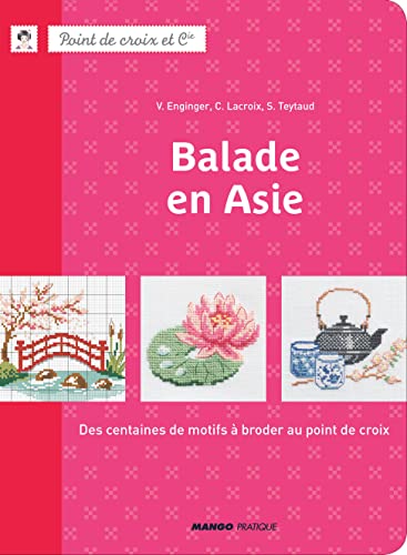BALADE EN ASIE. DES CENTAINES DE MOTIFS A BRODER AU POINT DE CROIX: DES CENTAINES DE MOTIFS À BRODER AU POINT DE CROIX (POINT DE CROIX ET CIE)