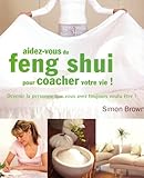 Aidez Vous Du Feng Shui Pour Coacher Votre Vie ! : Devenir La Personne Que Vous Avez Toujours Voulu %C3%AAtre !