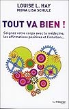 Tout Va Bien ! : Soignez Votre Corps Avec La M%C3%A9decine, Les Affirmations Positives Et L'intuition...