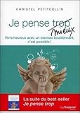 Je Pense Mieux : Vivre Heureux Avec Un Cerveau Bouillonnant, C'est Possible !