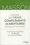 Le Guide Des Vrais Compl%C3%A9ments Alimentaires Naturels Et Efficaces : Toutes Les Maladies De A %C3%A0 Z Et Leurs Rem%C3%A8des