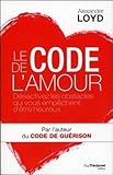 Le Code De L'amour : D%C3%A9sactivez Les Obstacles Qui Vous Emp%C3%AAchent D'%C3%AAtre Heureux