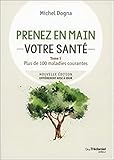 Prenez En Mains Votre Sant%C3%A9 : Tome 1, Plus De 100 Maladies Courantes
