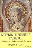 S'offrir Le Bonheur D'exister : Laissez Le Divin Ouvrir La Voie !