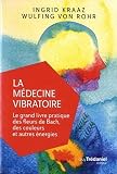 La Mdecine Vibratoire Le Grand Livre Pratique Des Fleurs De Bach Des Couleurs Et Autres Nergies