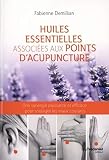 Huiles Essentielles Associes Aux Points Dacupuncture Une Synergie Puissante Et Efficace Pour Soulager Les Maux Courants