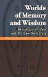 Worlds of Memory and Wisdom: Encounters of Jews and African Christians