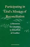 Participating in God's mission of reconciliation : a resource for churches in situations of conflict