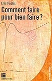 Comment Faire Pour Bien Faire 