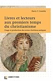 Livres Et Lecteurs Aux Premiers Temps Du Christianisme: Usage Et Production Des Textes Chr%C3%A9tiens Antiques