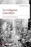 La Religion Crucifi%C3%A9e: Essai Sur La Mort De J%C3%A9sus