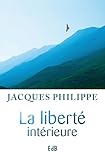 La Libert%C3%A9 Int%C3%A9rieure : La Force De La Foi, De L'esp%C3%A9rance Et De L'amour