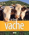 Le Livre de la vache : La choisir, la connaître, l'élever, l'aimer