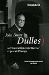 John Foster Dulles. Secrรฉtaire d'รtat, Cold Warrior et pรจre de l'Europe