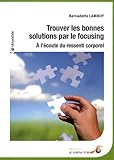 Trouver Les Bonnes Solutions Par Le Focusing : A L'%C3%A9coute Du Ressenti Corporel