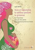 Vivre Et Transmettre Le Meilleur Pendant Sa Grossesse : De L'importance De La Vie Intra Ut%C3%A9rine Dans L'%C3%A9panouissement De L'enfant