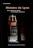 Histoire De Lyon De La Capitale Des Gaules La Mtropole Europenne De 10 000 Avant Jsuschrist 2007 Dition Bilingue Franaisanglais