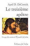 Le Treizi%C3%A8me Ap%C3%B4tre : Ce Que Dit Vraiment L'evangile De Judas
