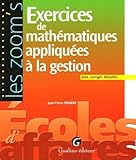 Exercices De Math%C3%A9matiques Appliqu%C3%A9es %C3%A0 La Gestion : Avec Corrig%C3%A9s D%C3%A9taill%C3%A9s