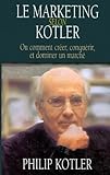 Le Marketing Selon Kotler Ou Comment Cr%C3%A9er, Conqu%C3%A9rir, Et Dominer Un March%C3%A9
