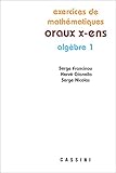 Exercices De Math%C3%A9matiques Des Oraux De L'ecole Polytechnique Et Des Ecoles Normales Sup%C3%A9rieures : Alg%C3%A8bre Tome 1