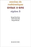 Exercices De Math%C3%A9matiques Des Oraux De L'ecole Polytechnique Et Des Ecoles Normales Sup%C3%A9rieures : Alg%C3%A8bre Tome 3