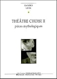 Th%C3%A9%C3%A2tre Choisi, Tome Ii : Pi%C3%A8ces Mythologiques