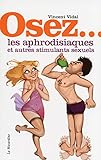 Osez Les Aphrodisiaques Et Autres Stimulants Sexuels