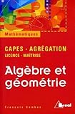 Alg%C3%A8bre Et G%C3%A9om%C3%A9trie: [agr%C3%A9gation   Capes   Licence   Ma%C3%AEtrise]